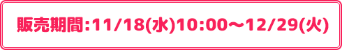 販売期間:11/18(水)～12/29(火)